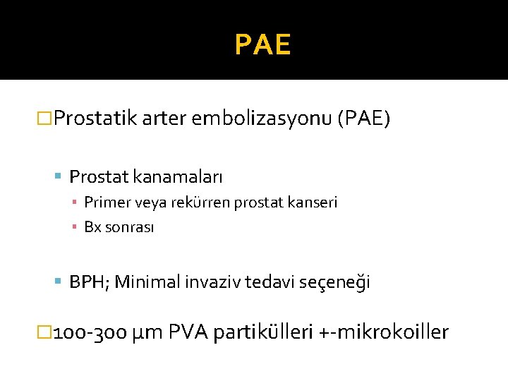 PAE �Prostatik arter embolizasyonu (PAE) Prostat kanamaları ▪ Primer veya rekürren prostat kanseri ▪