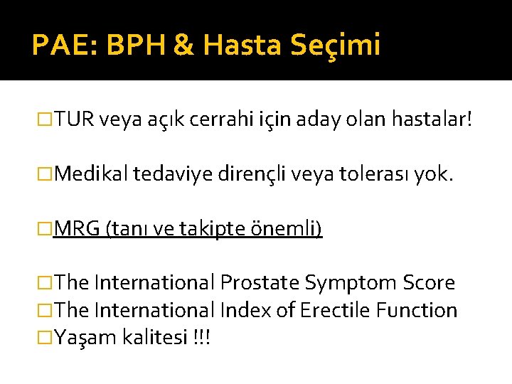 PAE: BPH & Hasta Seçimi �TUR veya açık cerrahi için aday olan hastalar! �Medikal
