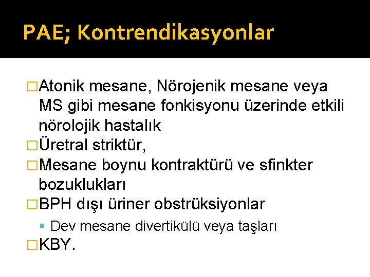 PAE; Kontrendikasyonlar �Atonik mesane, Nörojenik mesane veya MS gibi mesane fonkisyonu üzerinde etkili nörolojik