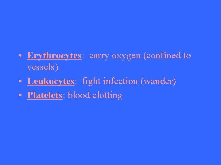  • Erythrocytes: carry oxygen (confined to vessels) • Leukocytes: fight infection (wander) •