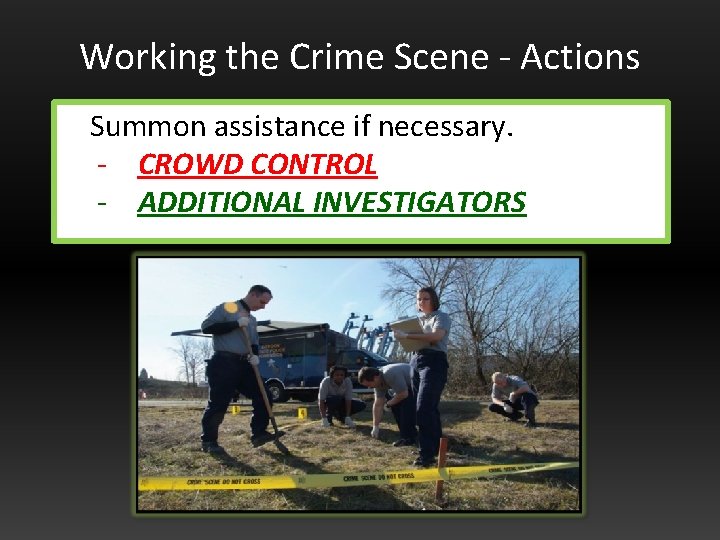 Working the Crime Scene - Actions Summon assistance if necessary. - CROWD CONTROL -
