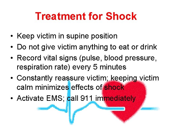 Treatment for Shock • Keep victim in supine position • Do not give victim