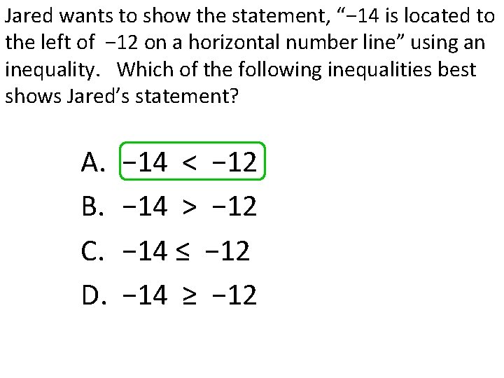 Jared wants to show the statement, “− 14 is located to the left of