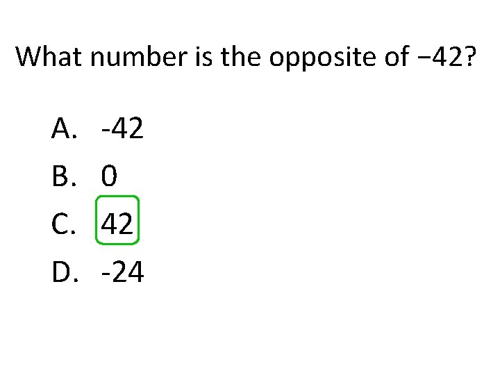 What number is the opposite of − 42? A. B. C. D. -42 0