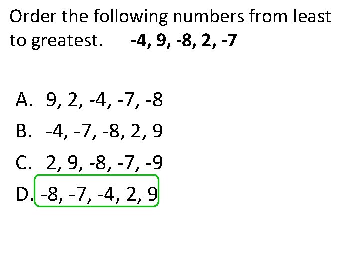 Order the following numbers from least to greatest. -4, 9, -8, 2, -7 A.