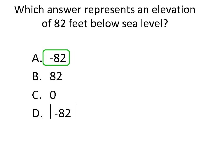 Which answer represents an elevation of 82 feet below sea level? A. -82 B.