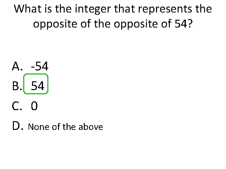 What is the integer that represents the opposite of 54? A. -54 B. 54