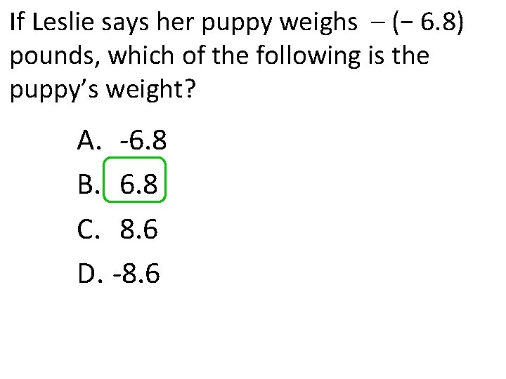 If Leslie says her puppy weighs – (− 6. 8) pounds, which of the
