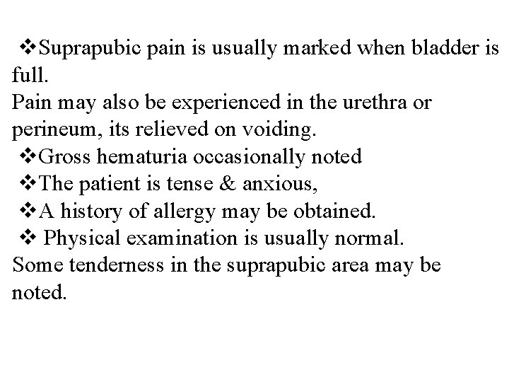 v. Suprapubic pain is usually marked when bladder is full. Pain may also be