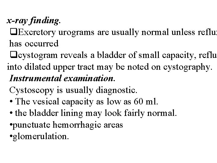 x-ray finding. q. Excretory urograms are usually normal unless reflux has occurred qcystogram reveals