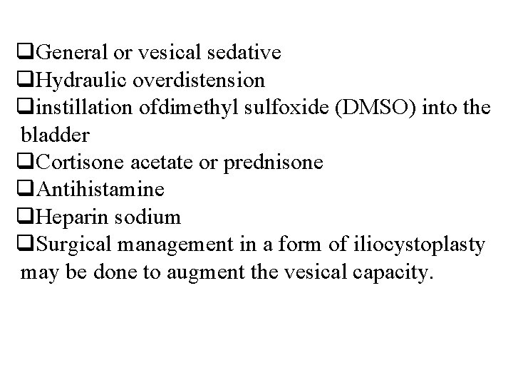 q. General or vesical sedative q. Hydraulic overdistension qinstillation ofdimethyl sulfoxide (DMSO) into the