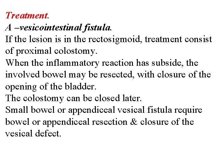 Treatment. A –vesicointestinal fistula. If the lesion is in the rectosigmoid, treatment consist of