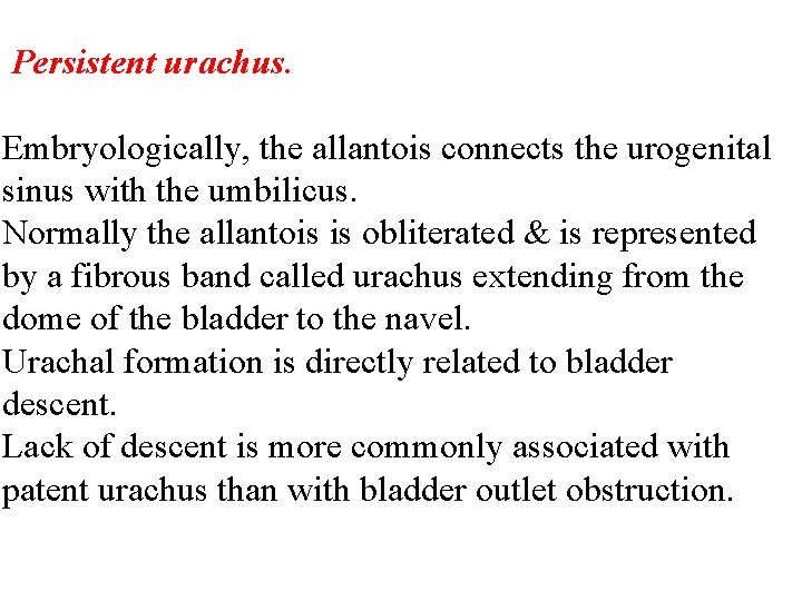 Persistent urachus. Embryologically, the allantois connects the urogenital sinus with the umbilicus. Normally the
