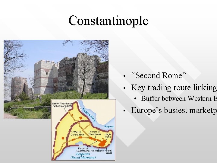 Constantinople • • “Second Rome” Key trading route linking • Buffer between Western E