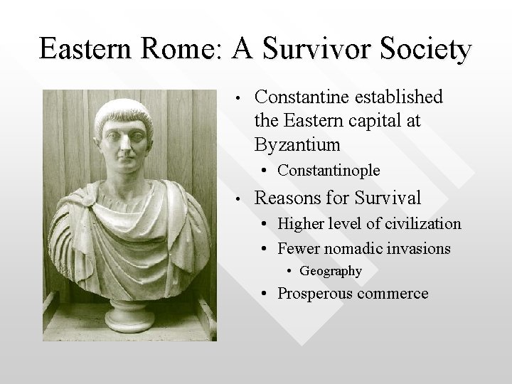 Eastern Rome: A Survivor Society • Constantine established the Eastern capital at Byzantium •