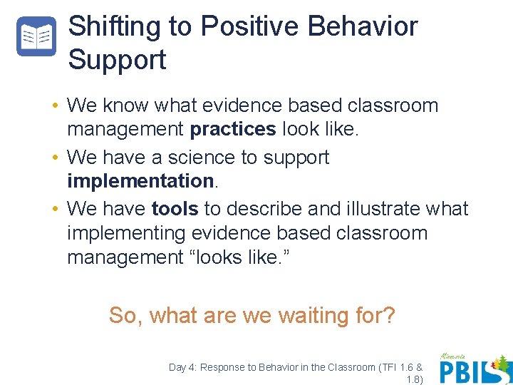 Shifting to Positive Behavior Support • We know what evidence based classroom management practices