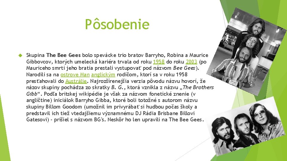 Pôsobenie Skupina The Bee Gees bolo spevácke trio bratov Barryho, Robina a Maurice Gibbovcov,