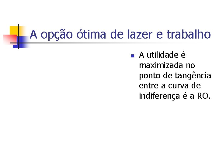 A opção ótima de lazer e trabalho n A utilidade é maximizada no ponto