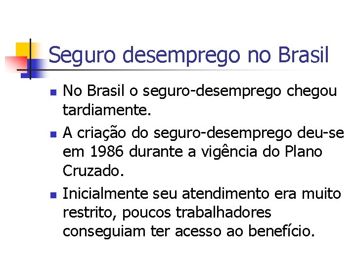 Seguro desemprego no Brasil n n n No Brasil o seguro-desemprego chegou tardiamente. A