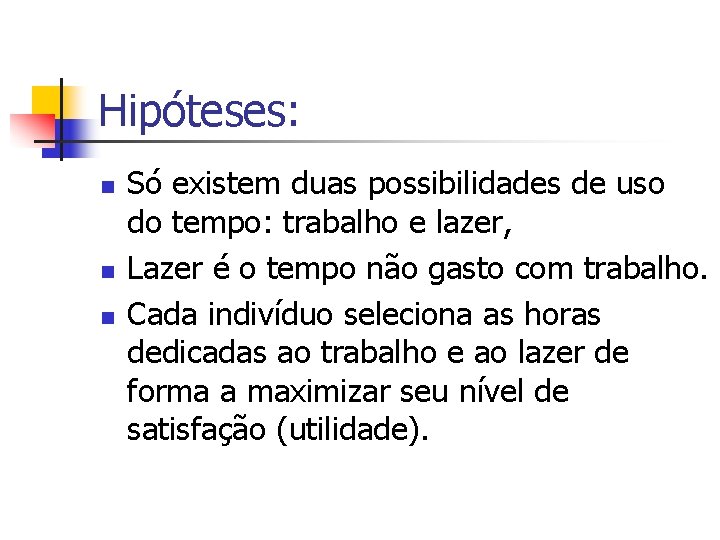 Hipóteses: n n n Só existem duas possibilidades de uso do tempo: trabalho e