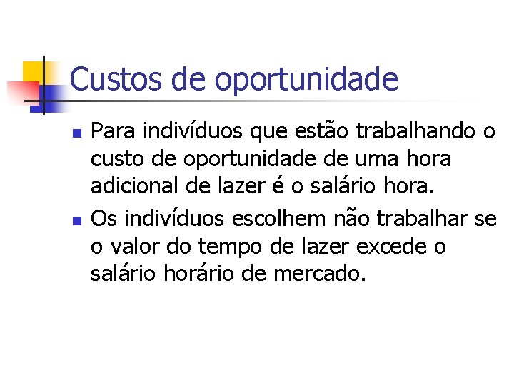 Custos de oportunidade n n Para indivíduos que estão trabalhando o custo de oportunidade