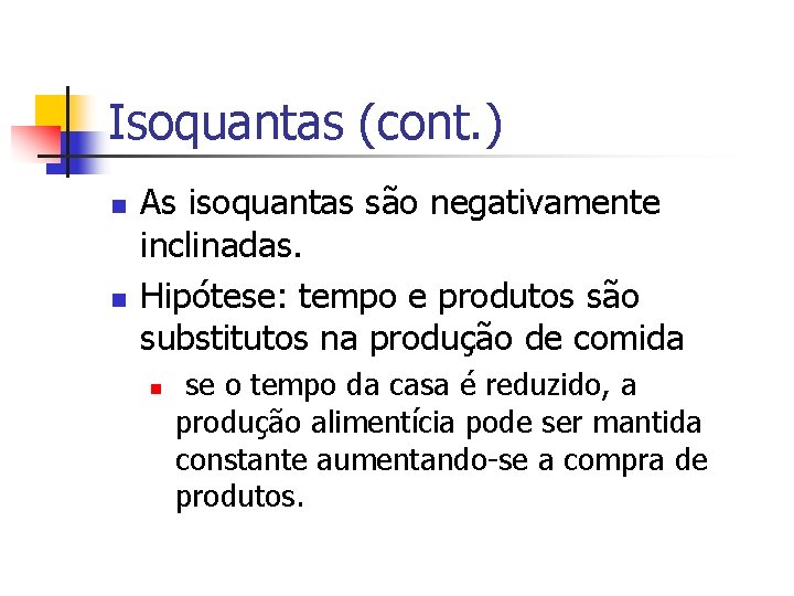 Isoquantas (cont. ) n n As isoquantas são negativamente inclinadas. Hipótese: tempo e produtos