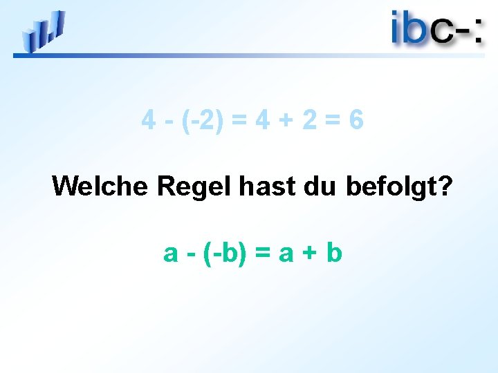 4 - (-2) = 4 + 2 = 6 Welche Regel hast du befolgt?