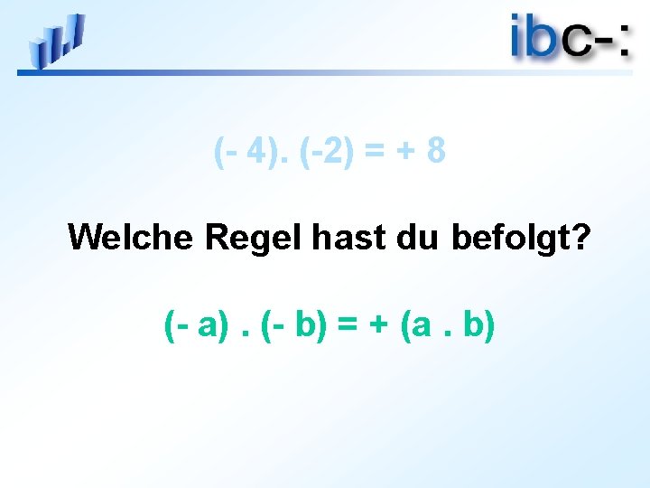 (- 4). (-2) = + 8 Welche Regel hast du befolgt? (- a). (-