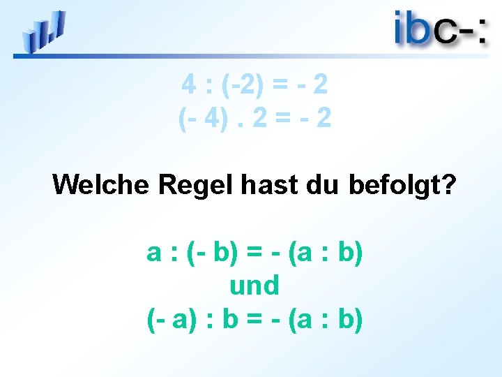 4 : (-2) = - 2 (- 4). 2 = - 2 Welche Regel