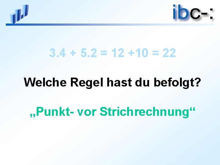 3. 4 + 5. 2 = 12 +10 = 22 Welche Regel hast du