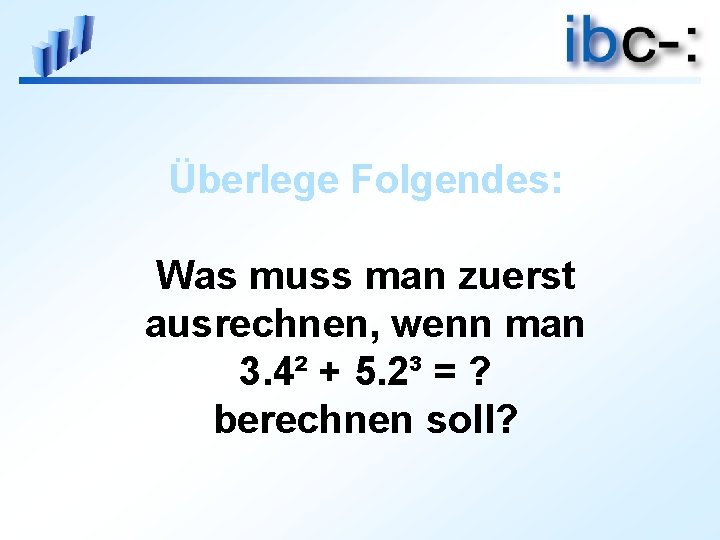 Überlege Folgendes: Was muss man zuerst ausrechnen, wenn man 3. 4² + 5. 2³