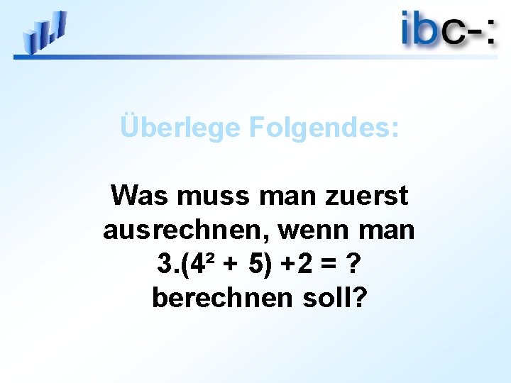 Überlege Folgendes: Was muss man zuerst ausrechnen, wenn man 3. (4² + 5) +2