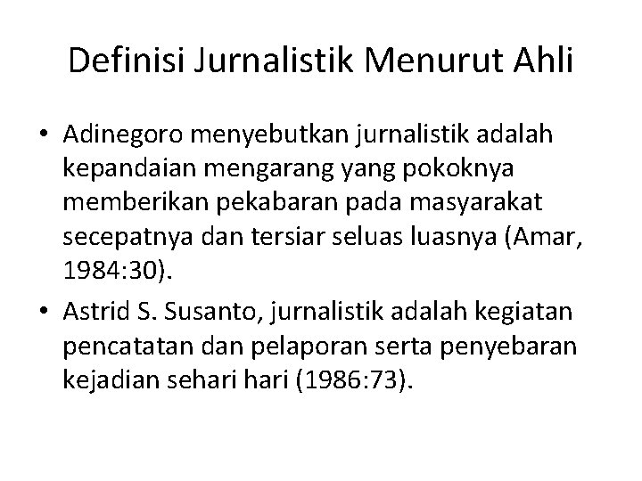 Definisi Jurnalistik Menurut Ahli • Adinegoro menyebutkan jurnalistik adalah kepandaian mengarang yang pokoknya memberikan