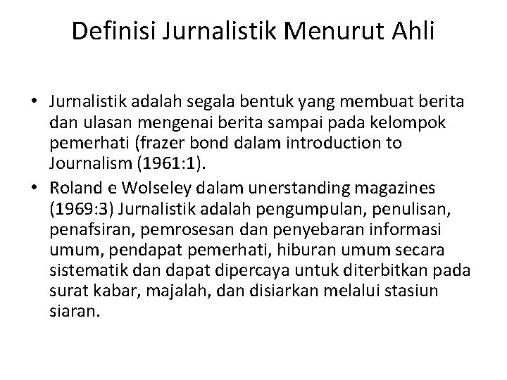 Definisi Jurnalistik Menurut Ahli • Jurnalistik adalah segala bentuk yang membuat berita dan ulasan