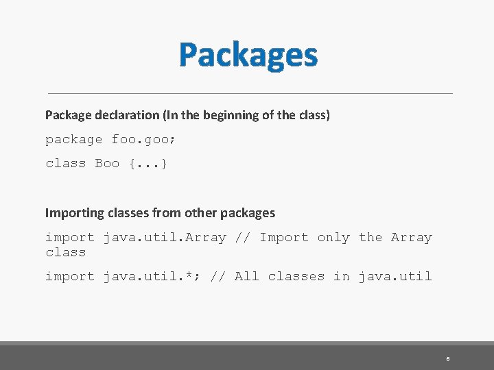 Packages Package declaration (In the beginning of the class) package foo. goo; class Boo