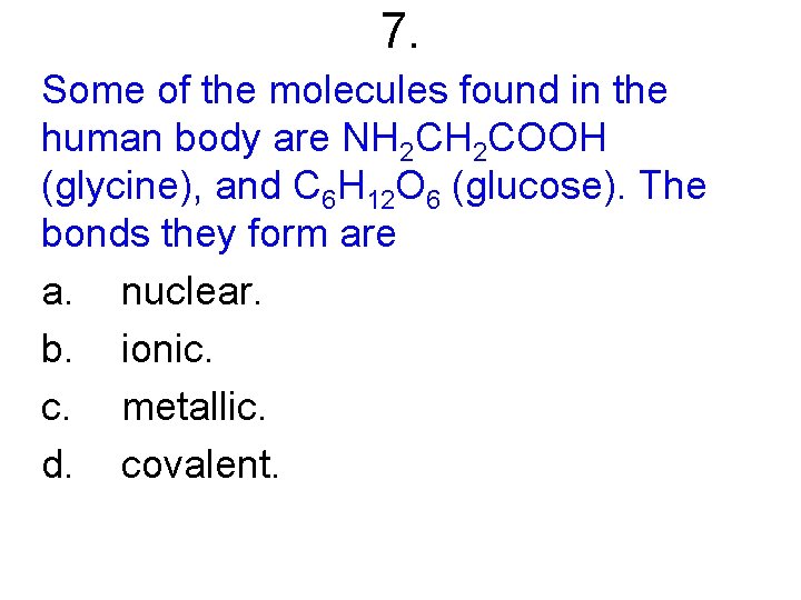 7. Some of the molecules found in the human body are NH 2 COOH