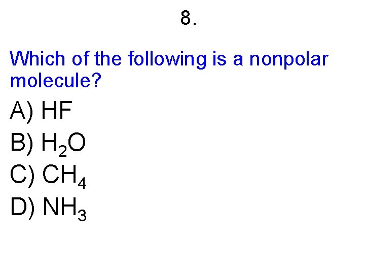 8. Which of the following is a nonpolar molecule? A) HF B) H 2