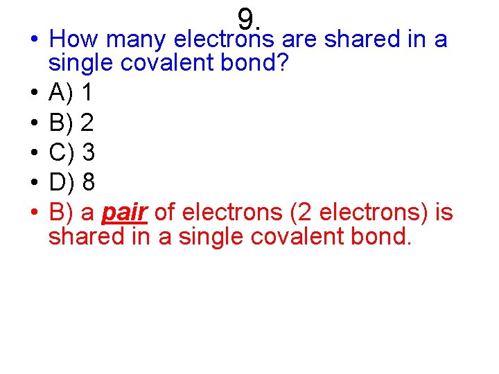9. • How many electrons are shared in a single covalent bond? • A)