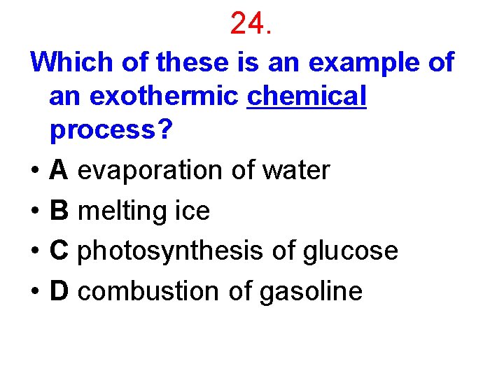 24. Which of these is an example of an exothermic chemical process? • A