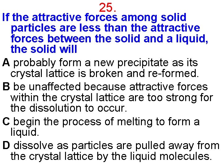 25. If the attractive forces among solid particles are less than the attractive forces