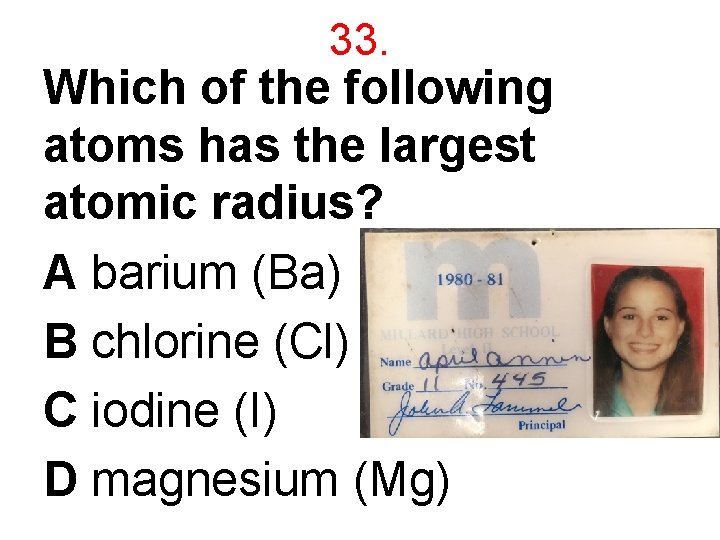 33. Which of the following atoms has the largest atomic radius? A barium (Ba)
