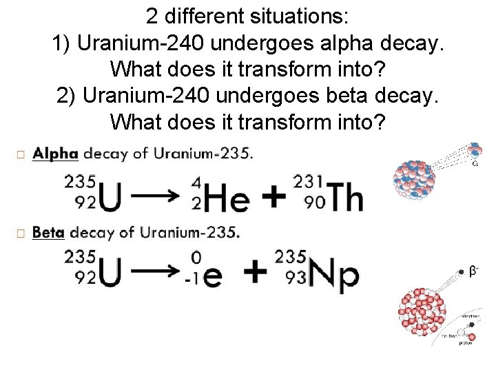 2 different situations: 1) Uranium-240 undergoes alpha decay. What does it transform into? 2)
