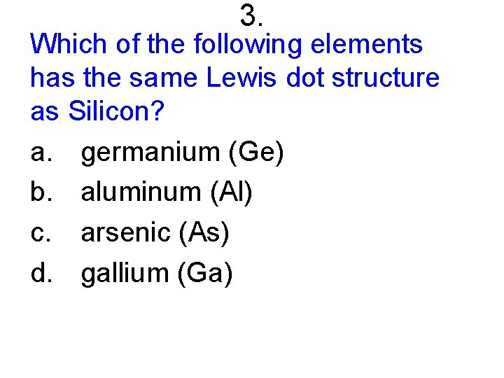 3. Which of the following elements has the same Lewis dot structure as Silicon?