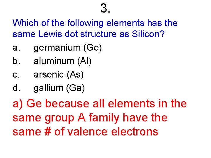 3. Which of the following elements has the same Lewis dot structure as Silicon?