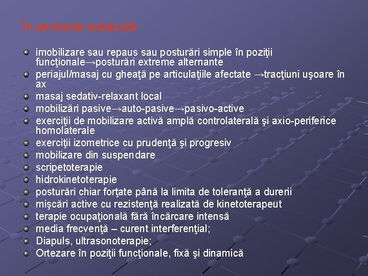 În perioada subacută: imobilizare sau repaus sau posturări simple în poziţii funcţionale→posturări extreme alternante