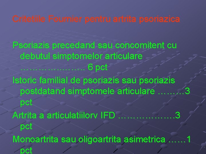 Critetiile Fournier pentru artrita psoriazica Psoriazis precedand sau concomitent cu debutul simptomelor articulare ………….