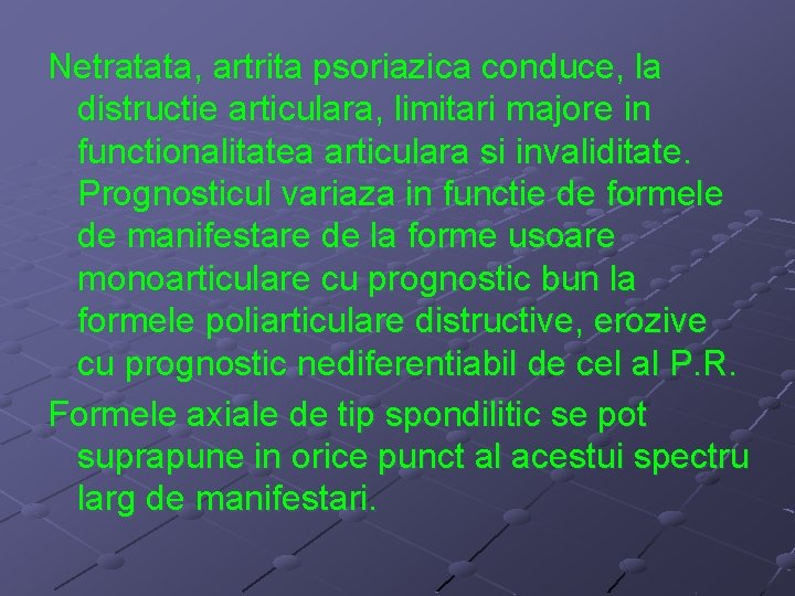 Netratata, artrita psoriazica conduce, la distructie articulara, limitari majore in functionalitatea articulara si invaliditate.