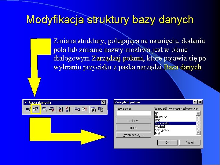 Modyfikacja struktury bazy danych Zmiana struktury, polegająca na usunięciu, dodaniu pola lub zmianie nazwy