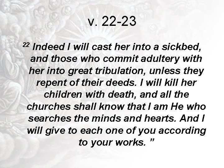 v. 22 -23 Indeed I will cast her into a sickbed, and those who