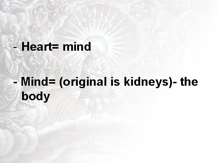 - Heart= mind - Mind= (original is kidneys)- the body 